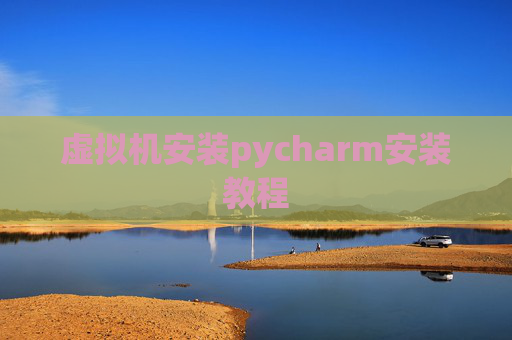虚拟机安装pycharm安装教程